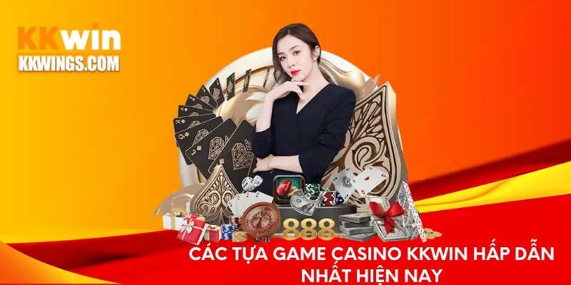 Các tựa game Casino KKwin hấp dẫn nhất hiện nay