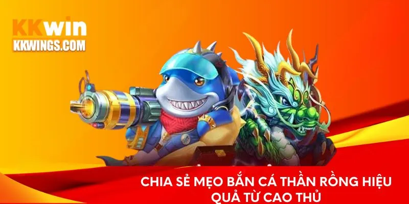 Chia sẻ mẹo bắn cá Thần Rồng hiệu quả từ cao thủ