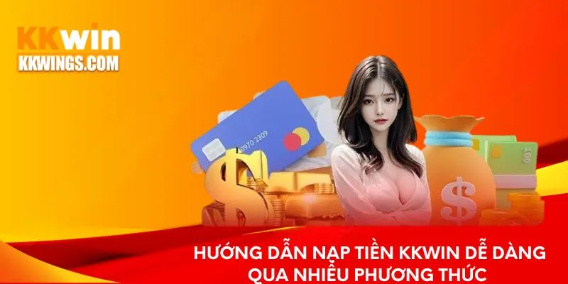 Hướng dẫn nạp tiền KKwin dễ dàng qua nhiều phương thức