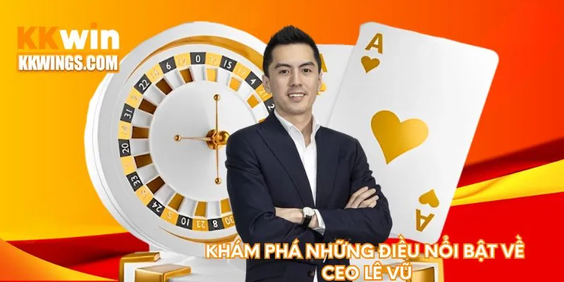 Khám phá những điều nổi bật về Ceo Lê Vũ