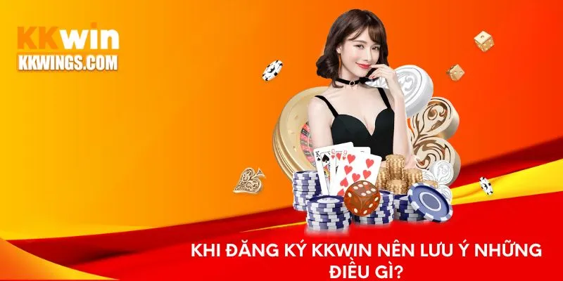Khi đăng ký KKwin nên lưu ý những điều gì?