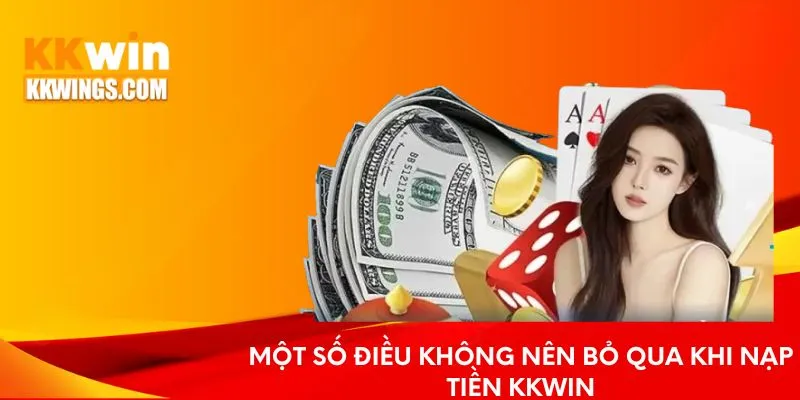 Một số lưu ý không nên bỏ qua khi nạp tiền KKwin