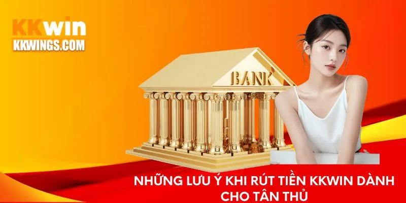 Những lưu ý khi rút tiền KKwin dành cho tân thủ